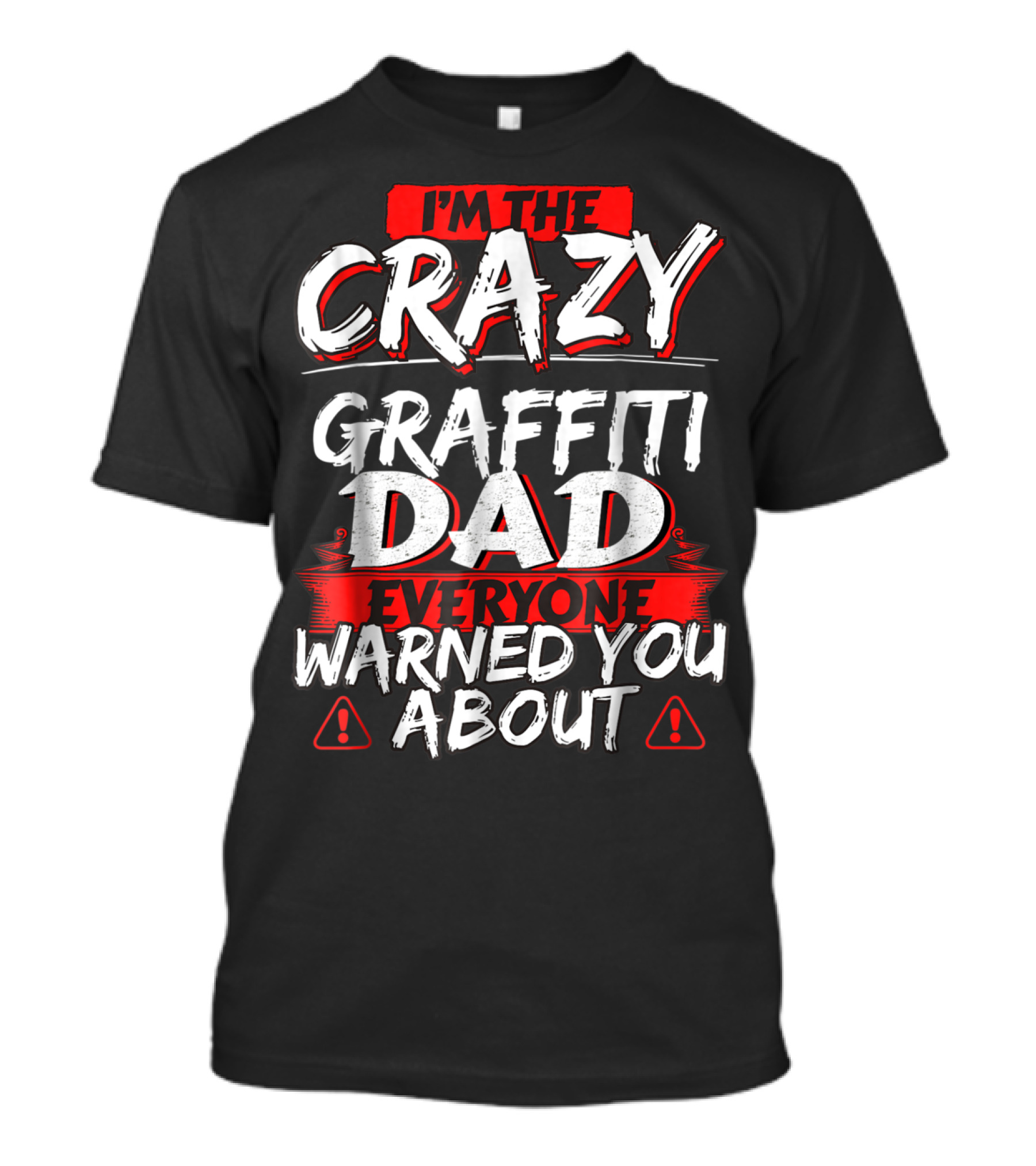 I'm The Crazy Graffiti Dad Everyone Warned You About T-Shirt