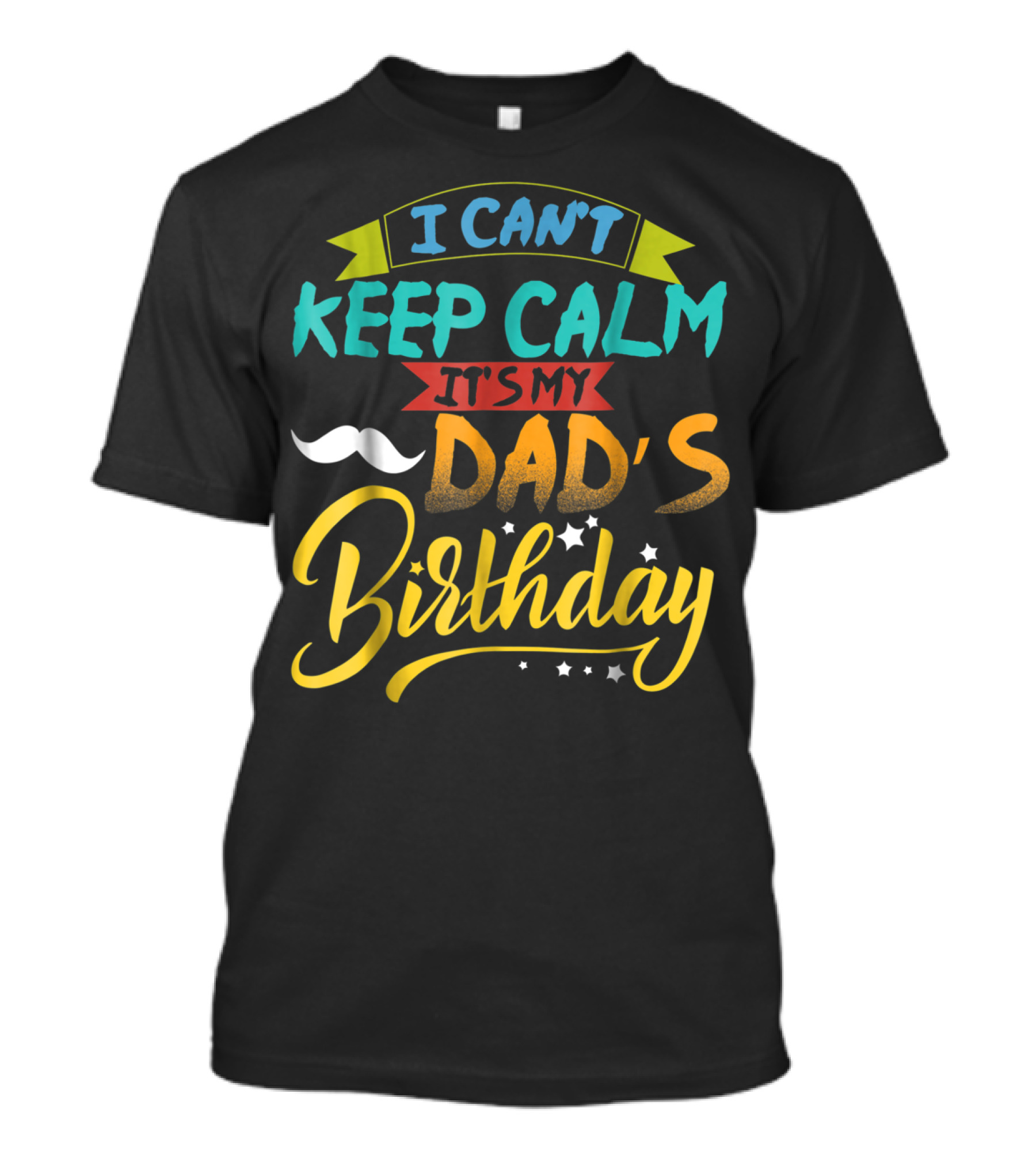 I Can't Keep Calm It's My Dad's Birthday Moustache T-Shirt