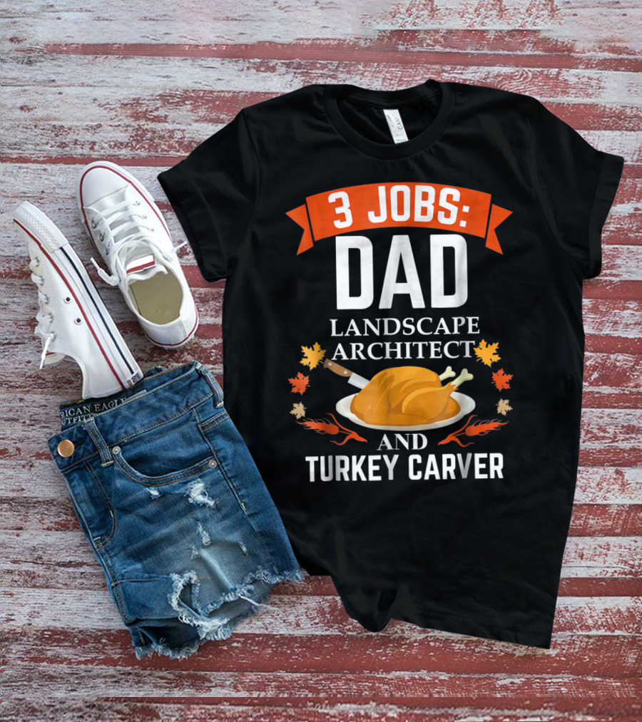 3 Jobs: Dad Landscape Architect And Turkey Carver Thanksgiving97 T-Shirt