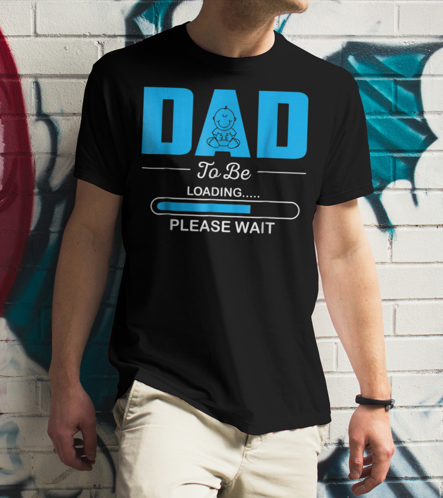 DAD To Be Loading Funny Please Wait First Time Dad T-Shirt