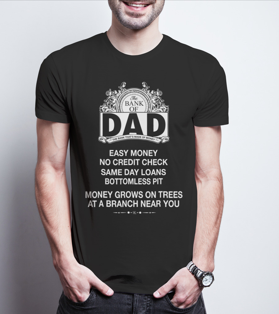 The Bank Of Dad Easy Money No Credit Check Same Day Loans Money Grows On Trees At A Branch Near You T-Shirt