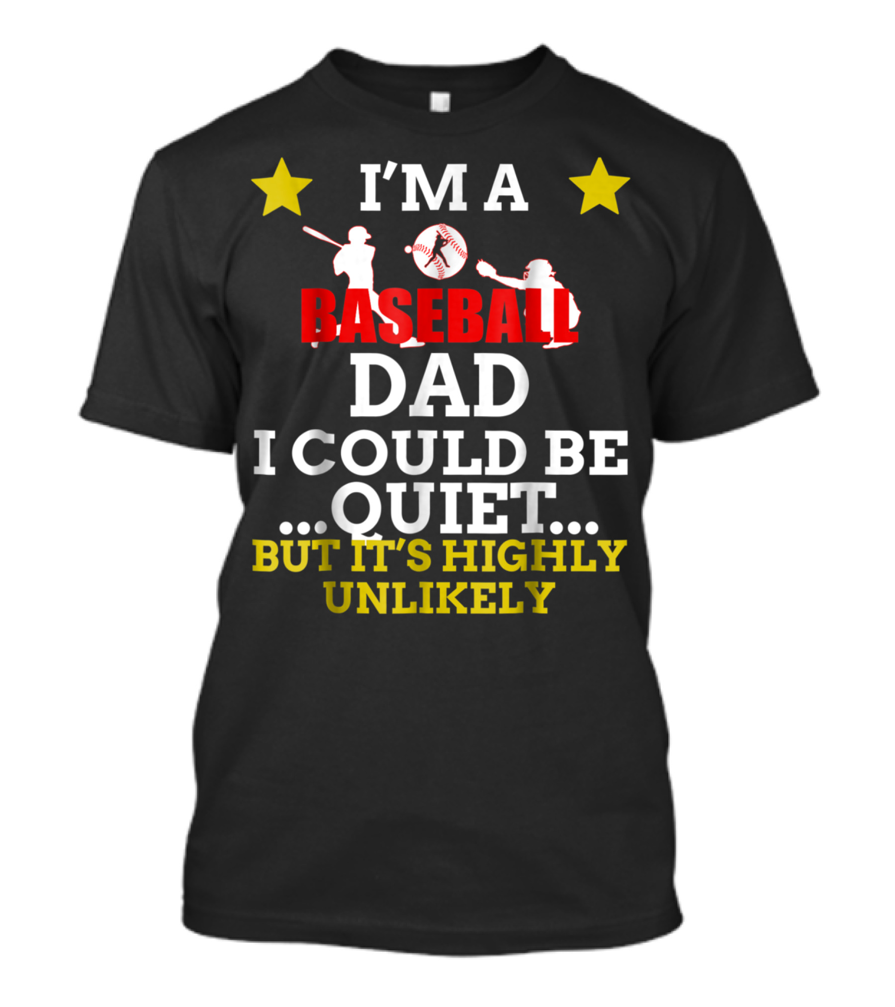 I'm A Baseball Dad I Could Be Quiet But It's Highly Unlikely T-Shirt
