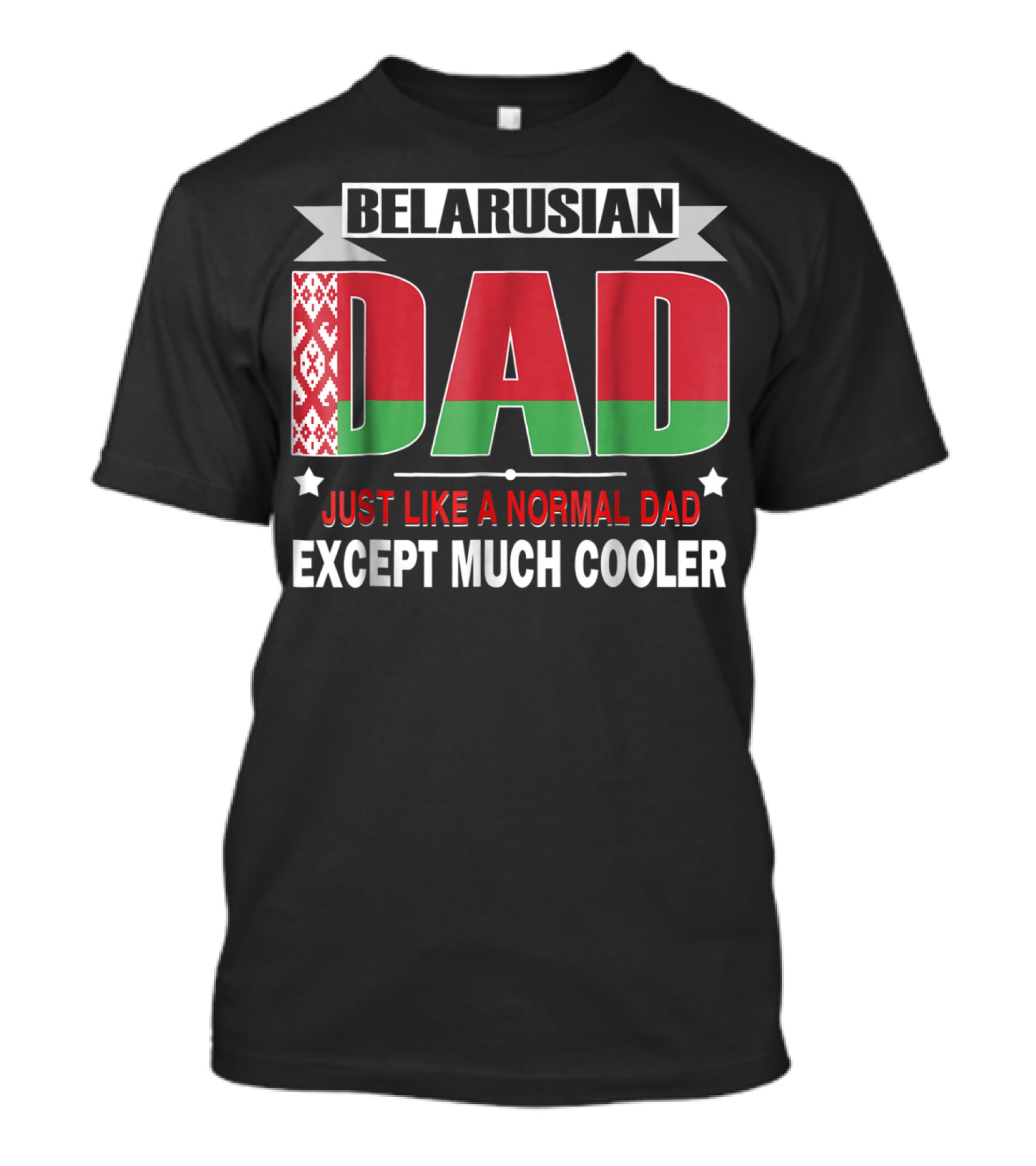 Belarusian Dad Just Like A Normal Dad Except Much Cooler Flag Elements T-Shirt