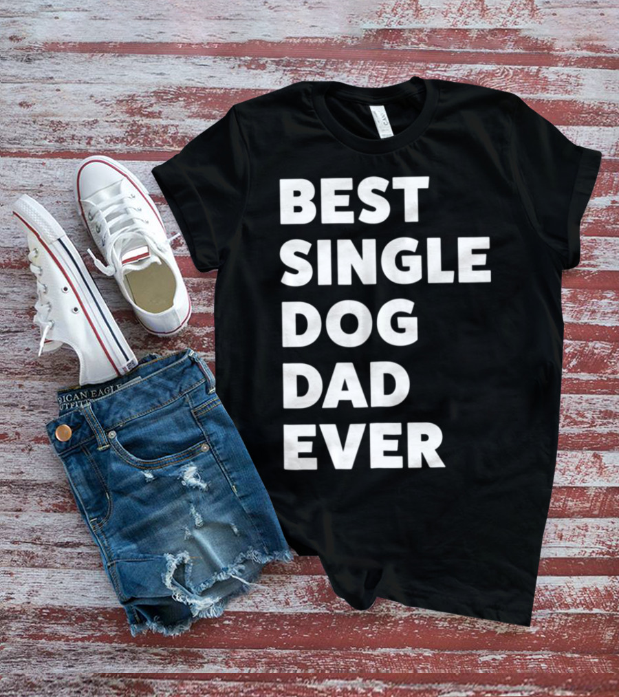Best Single Dog Dad Ever Funny Sarcastic Men90 T-Shirt
