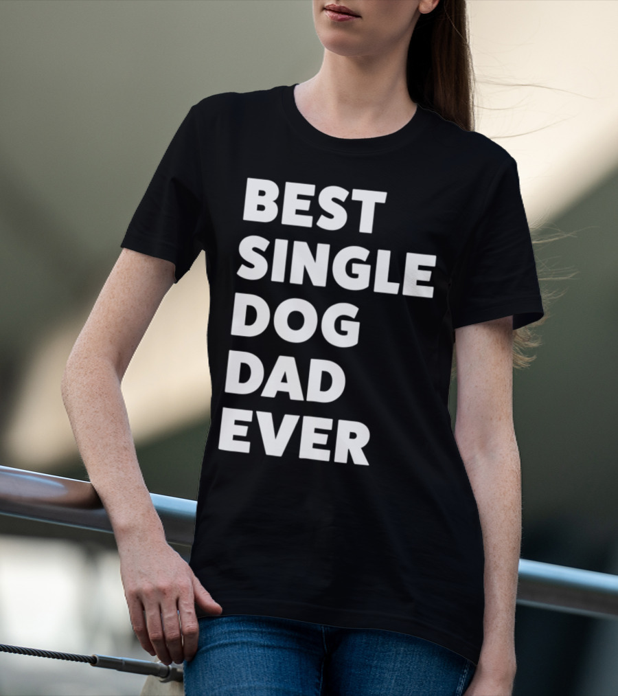 Best Single Dog Dad Ever Funny Sarcastic Men90 T-Shirt