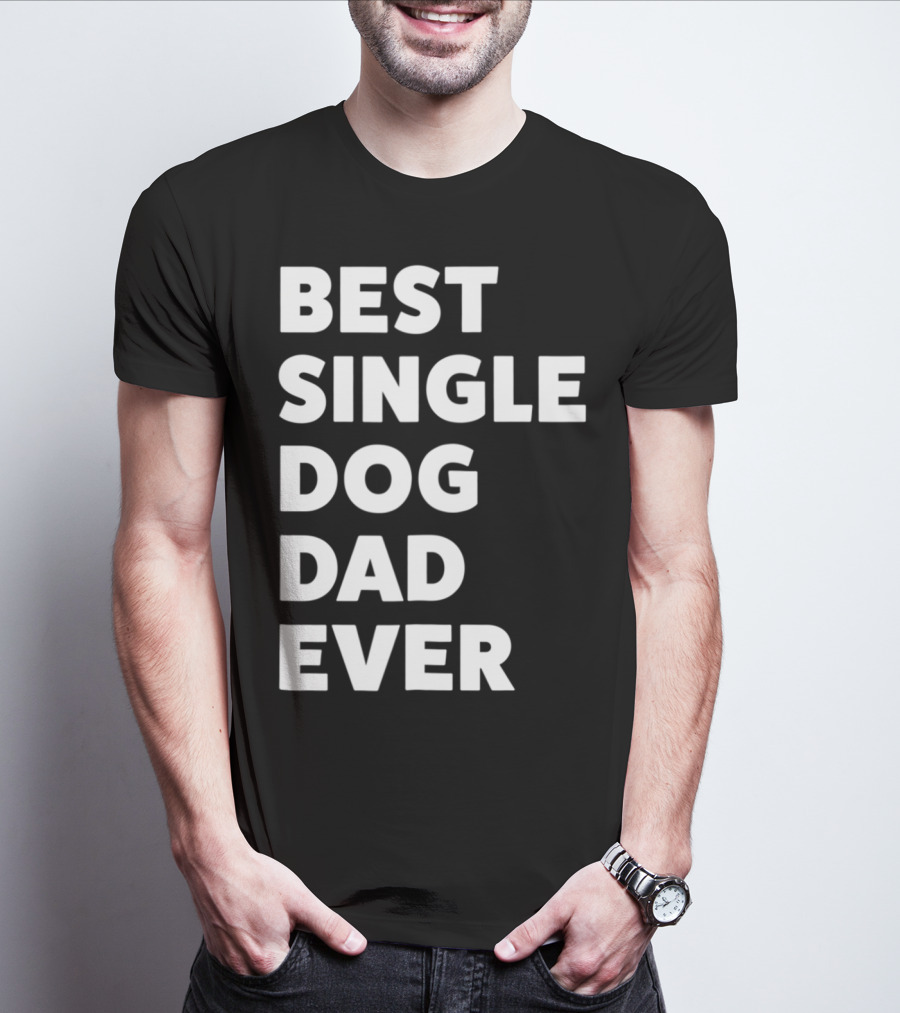 Best Single Dog Dad Ever Funny Sarcastic Men90 T-Shirt