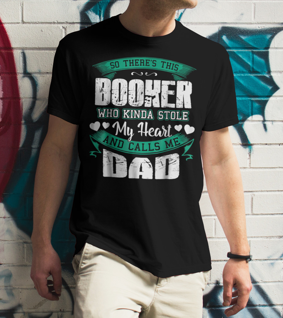 So There's This Booker Who Kinda Stole My Heart And Calls Me Dad T-Shirt