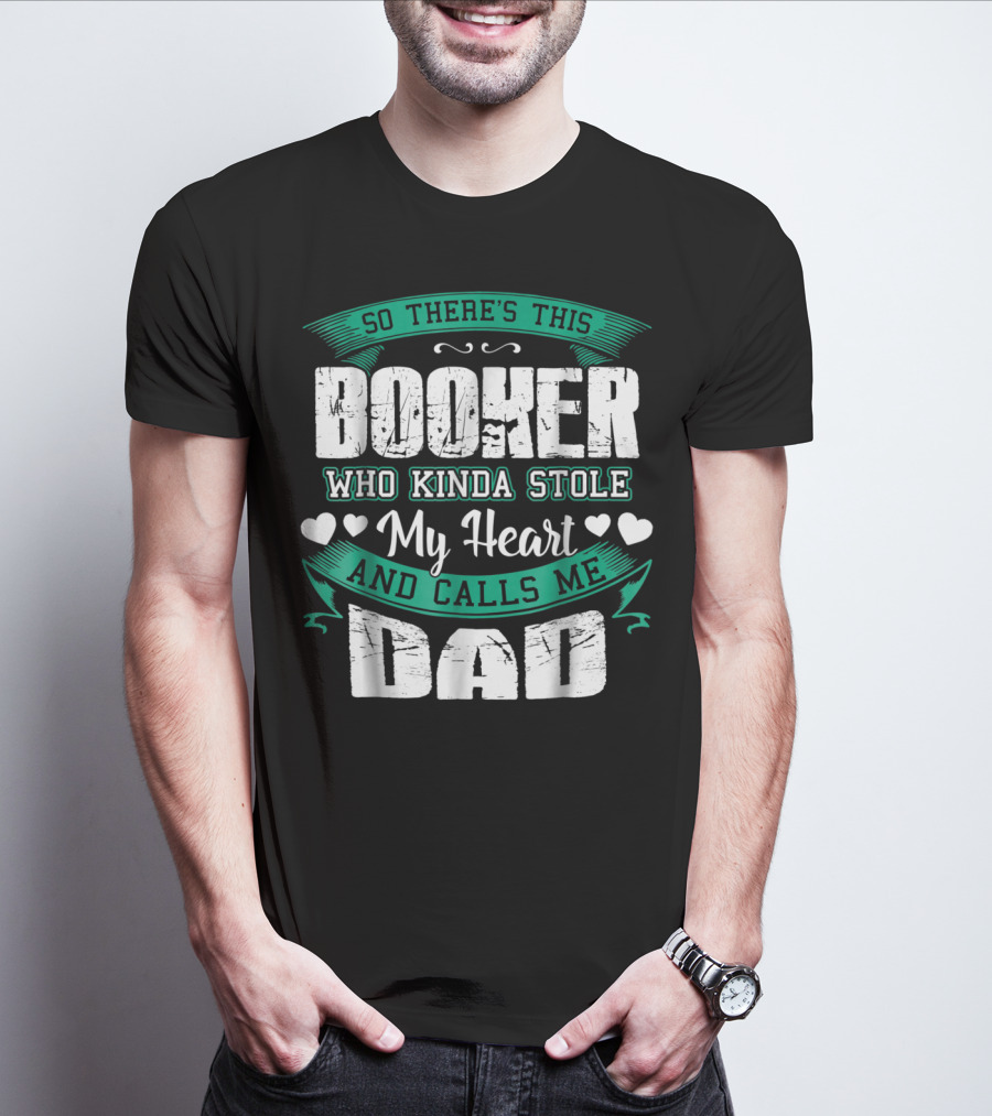 So There's This Booker Who Kinda Stole My Heart And Calls Me Dad T-Shirt
