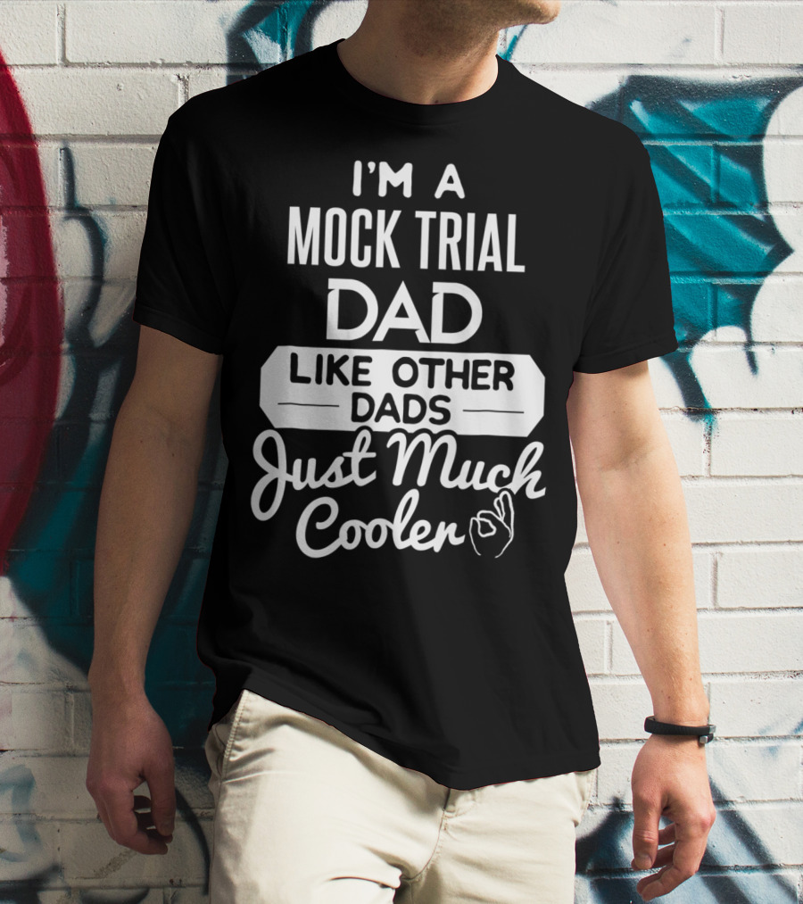 I'm A Mock Trial Dad Like Other Dads Just Much Cooler T-Shirt