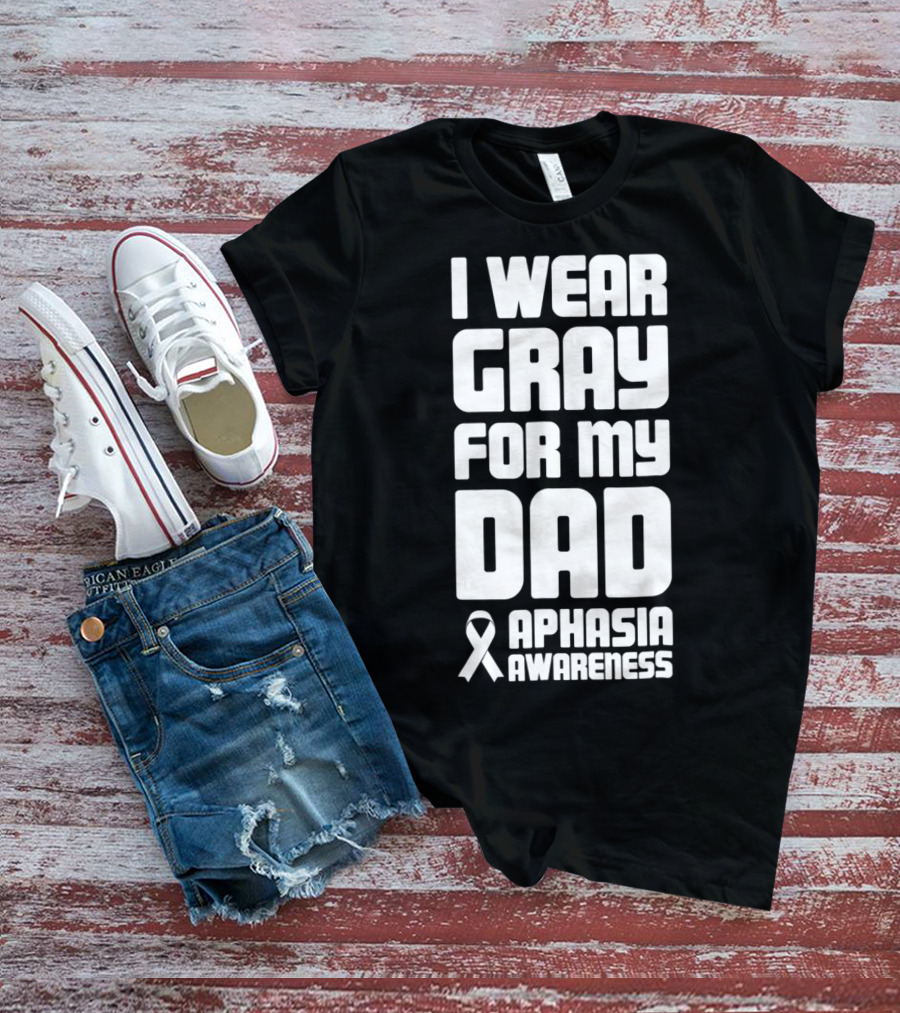 I Wear Gray For My Dad Aphasia Awareness T-Shirt