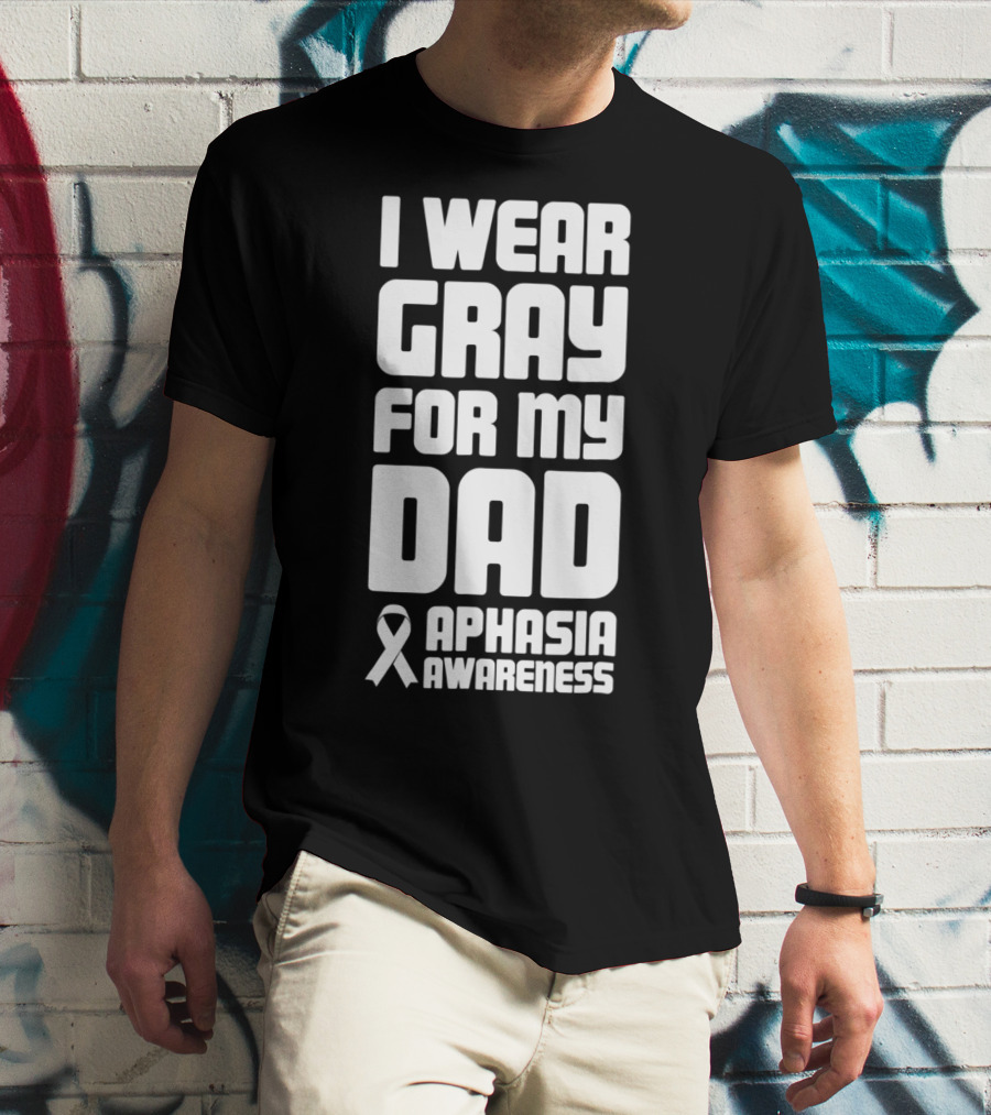 I Wear Gray For My Dad Aphasia Awareness T-Shirt
