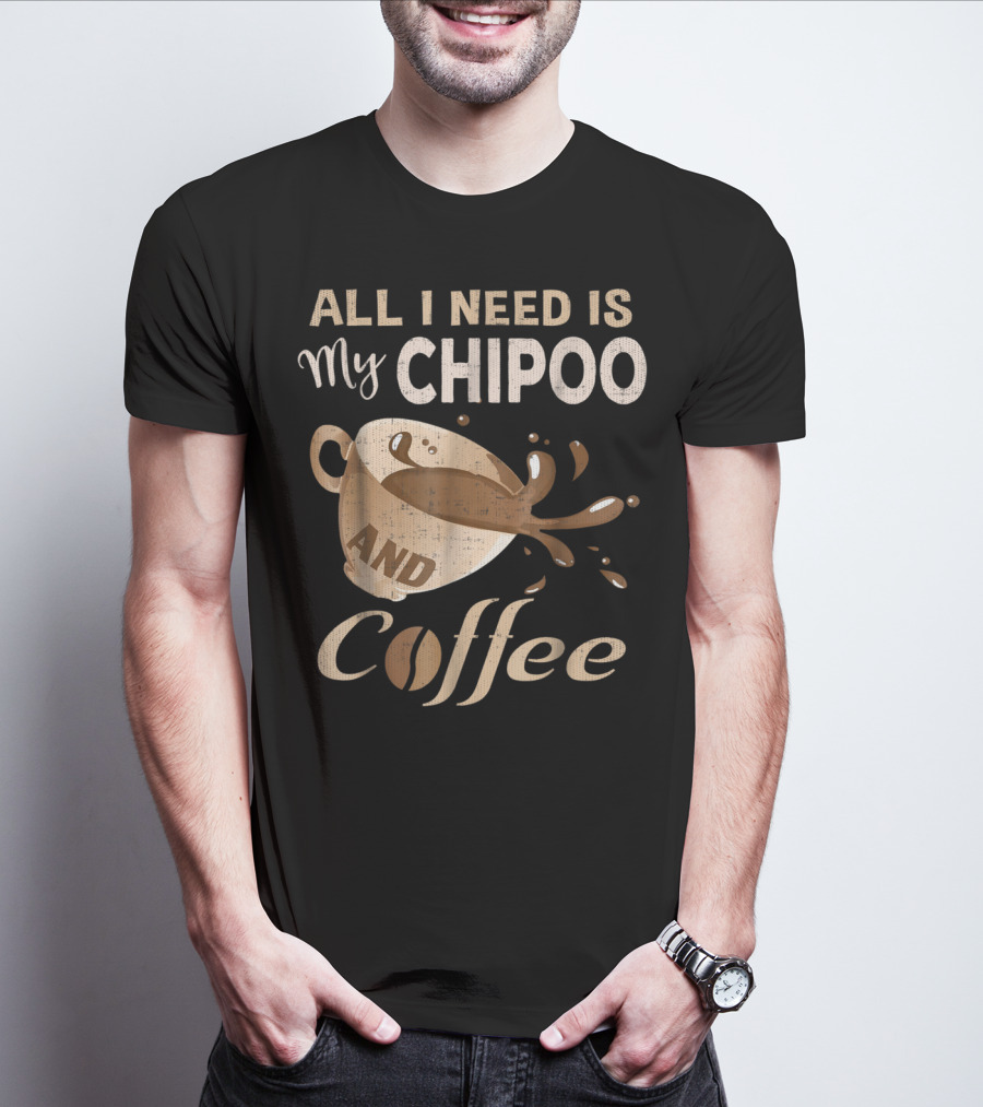 All I Need Is My Chipoo And Coffee T-Shirt