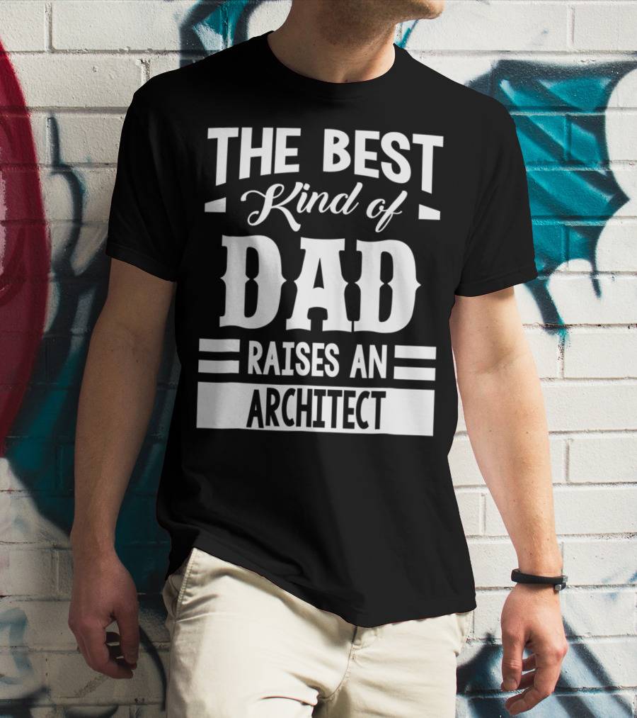 The Best Kind Of Dad Raises An Architect T-Shirt
