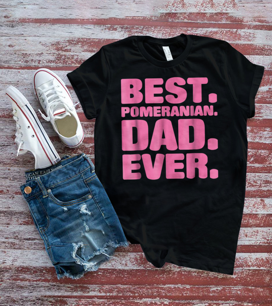 BEST POMERANIAN DAD EVER BEST POMERANIAN DAD EVER T-Shirt