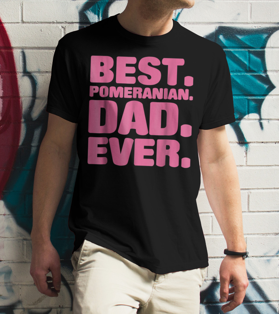 BEST POMERANIAN DAD EVER BEST POMERANIAN DAD EVER T-Shirt