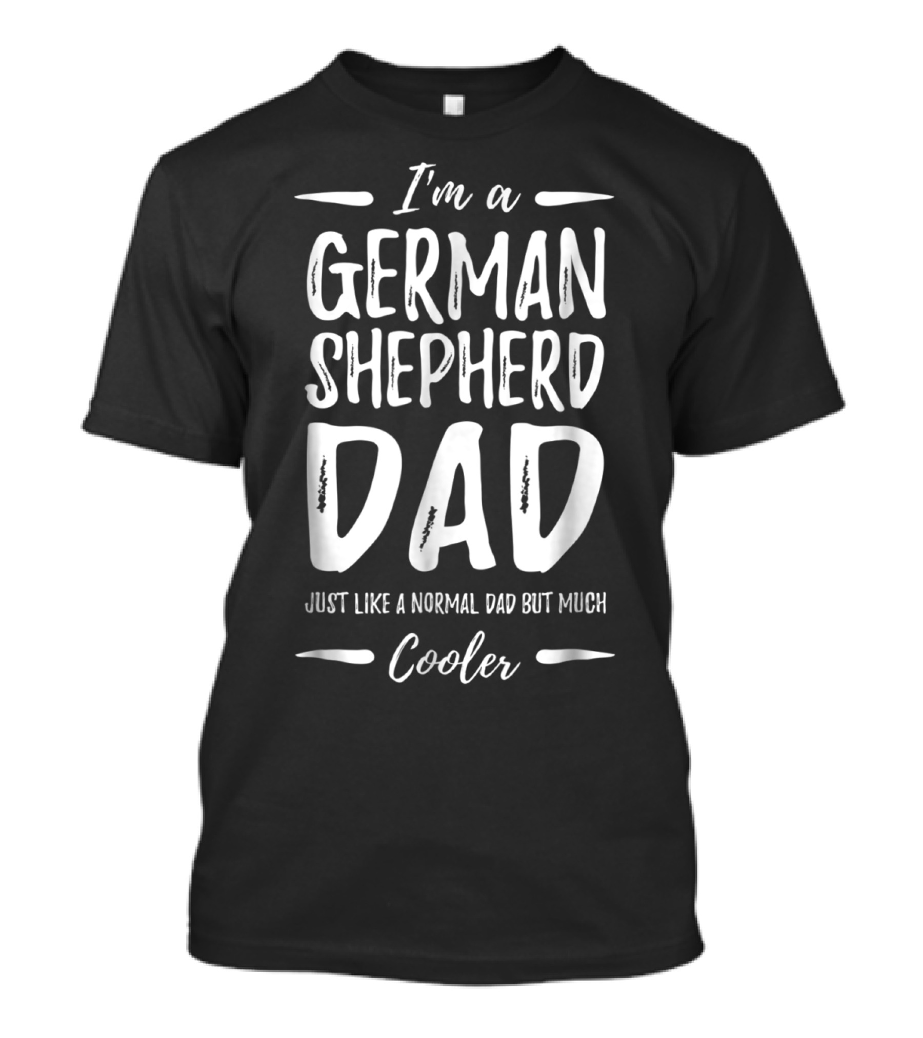 I'm A German Shepherd Dad Just Like A Normal Dad But Much Cooler T-Shirt