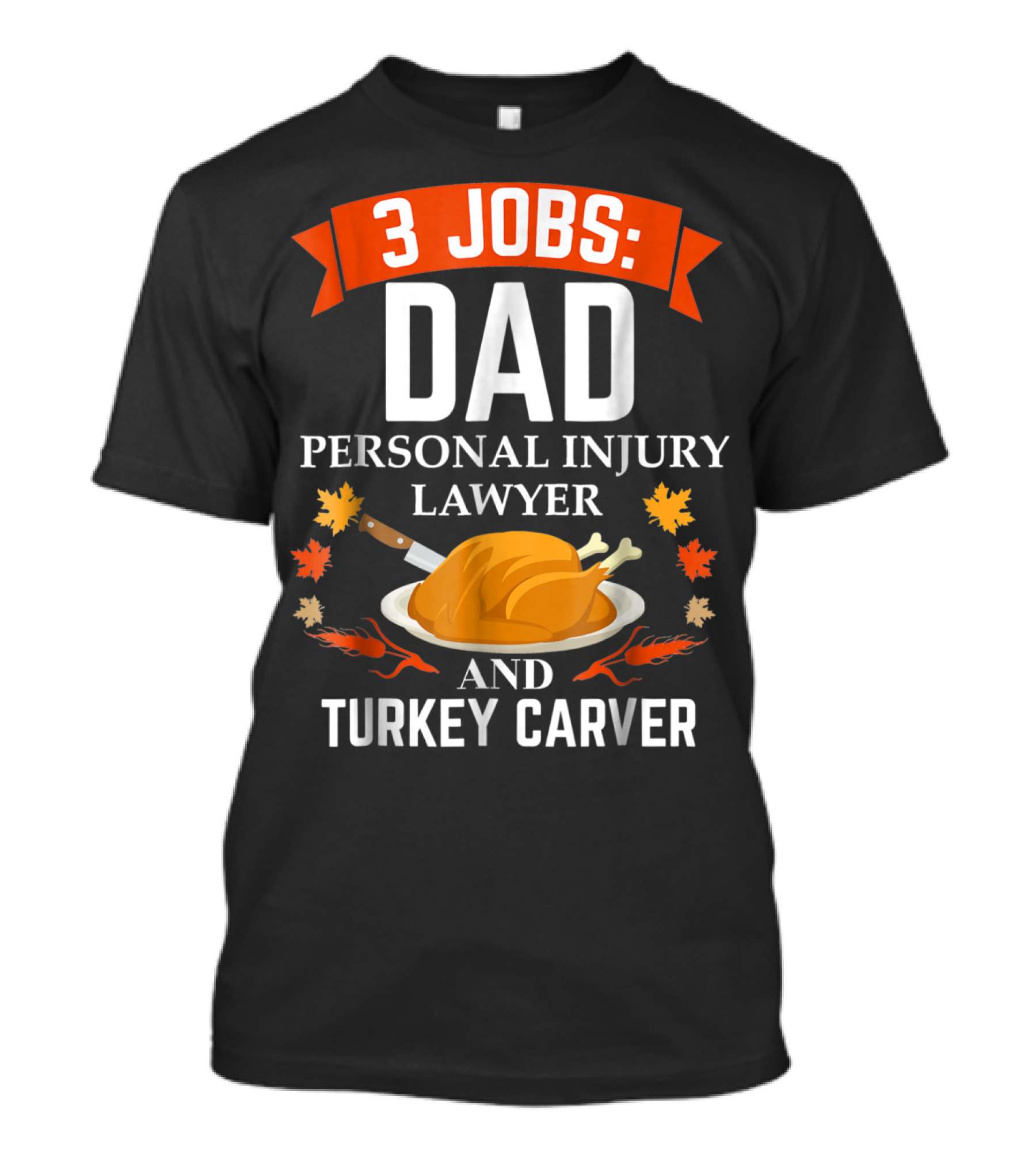 3 Jobs Dad Personal Injury Lawyer And Turkey Carver Thanksgiving T-Shirt