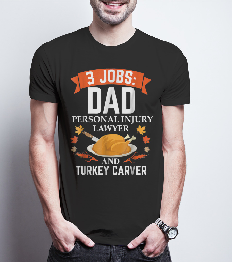 3 Jobs Dad Personal Injury Lawyer And Turkey Carver Thanksgiving T-Shirt