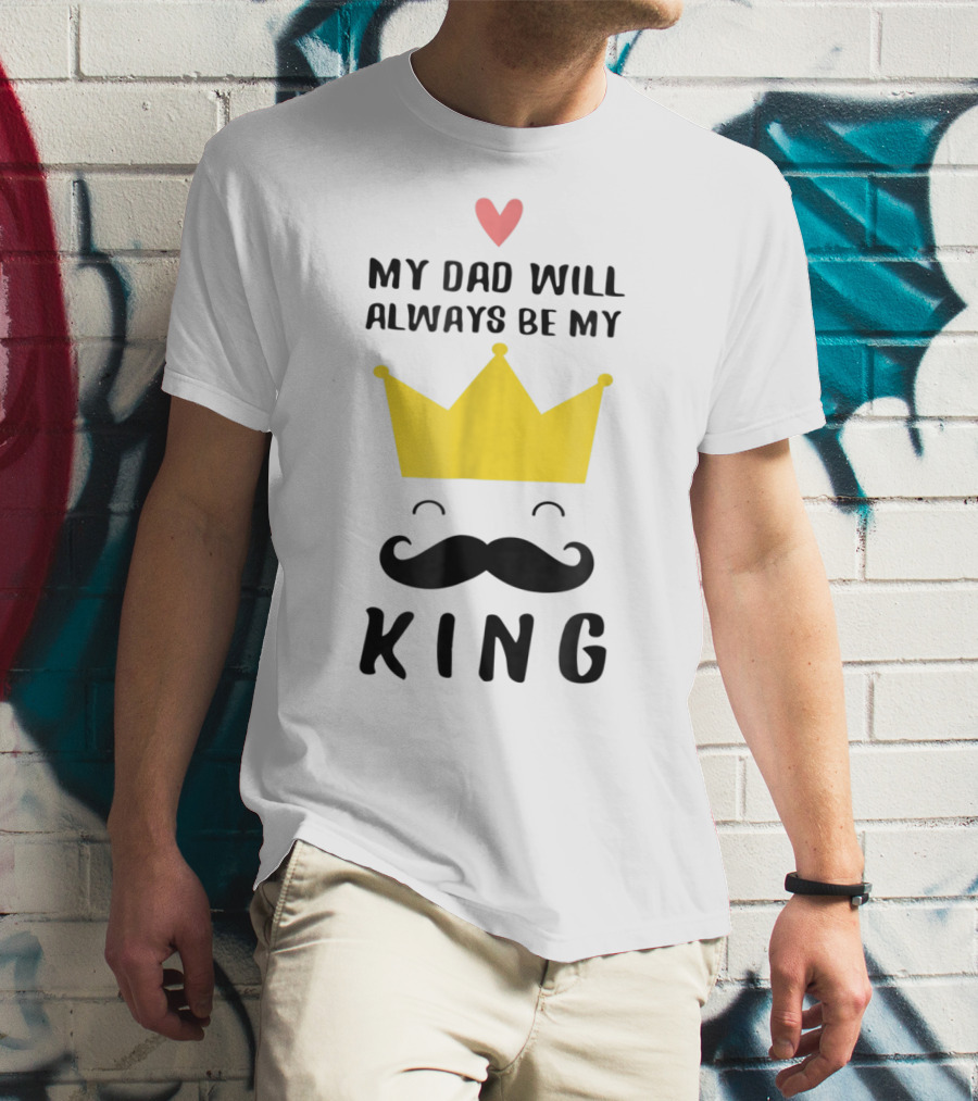 My Dad Will Always Be My King T-Shirt