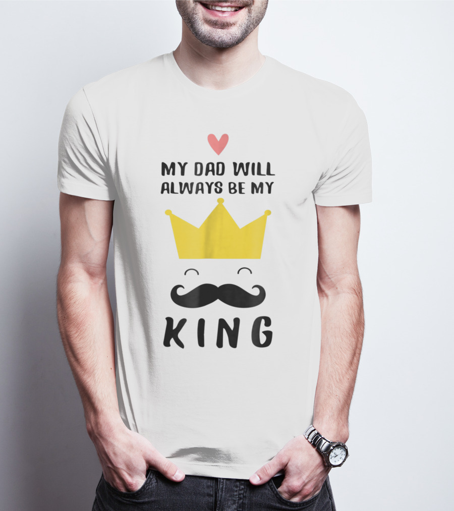 My Dad Will Always Be My King T-Shirt