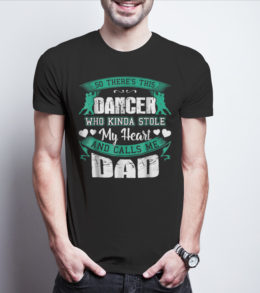 So There's This Dancer Who Kinda Stole My Heart And Calls Me Dad T-Shirt