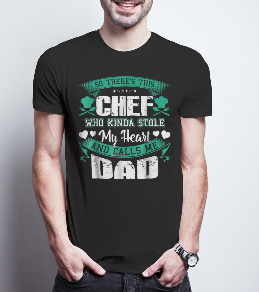 So There's This Chef Who Kinda Stole My Heart And Calls Me Dad T-Shirt