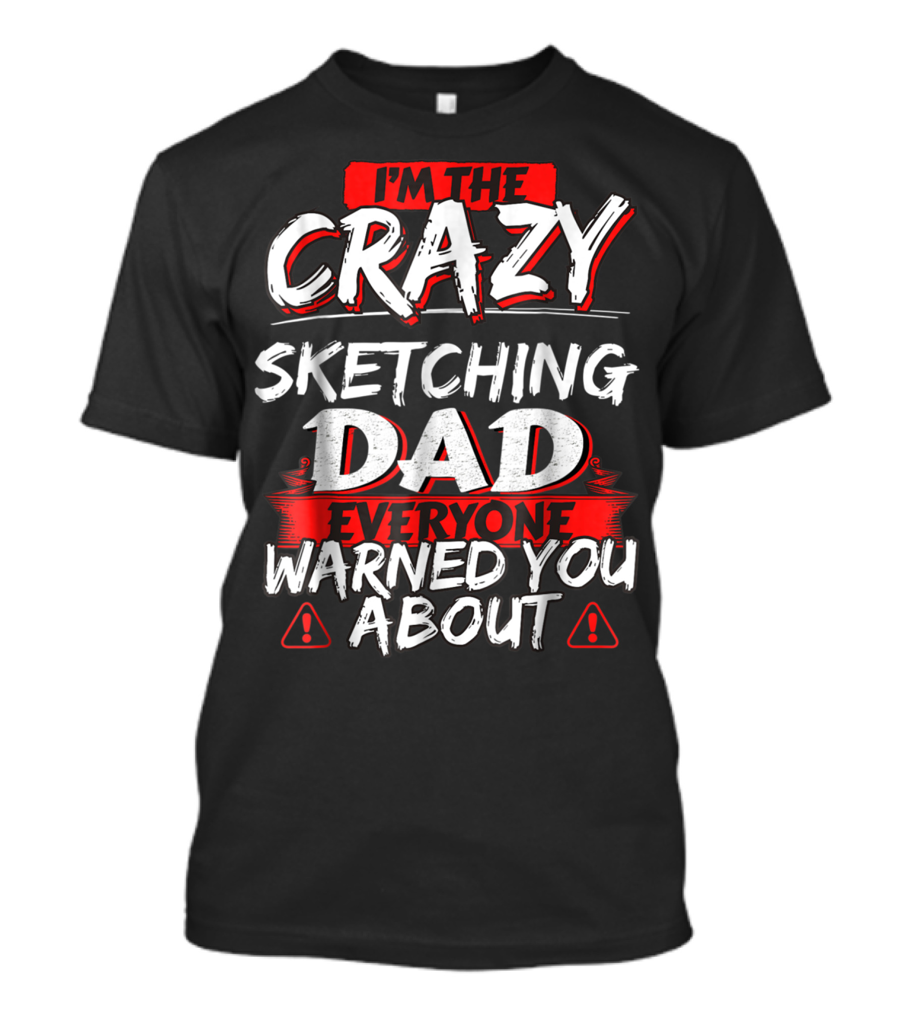 I'm The Crazy Sketching Dad Everyone Warned You About T-Shirt