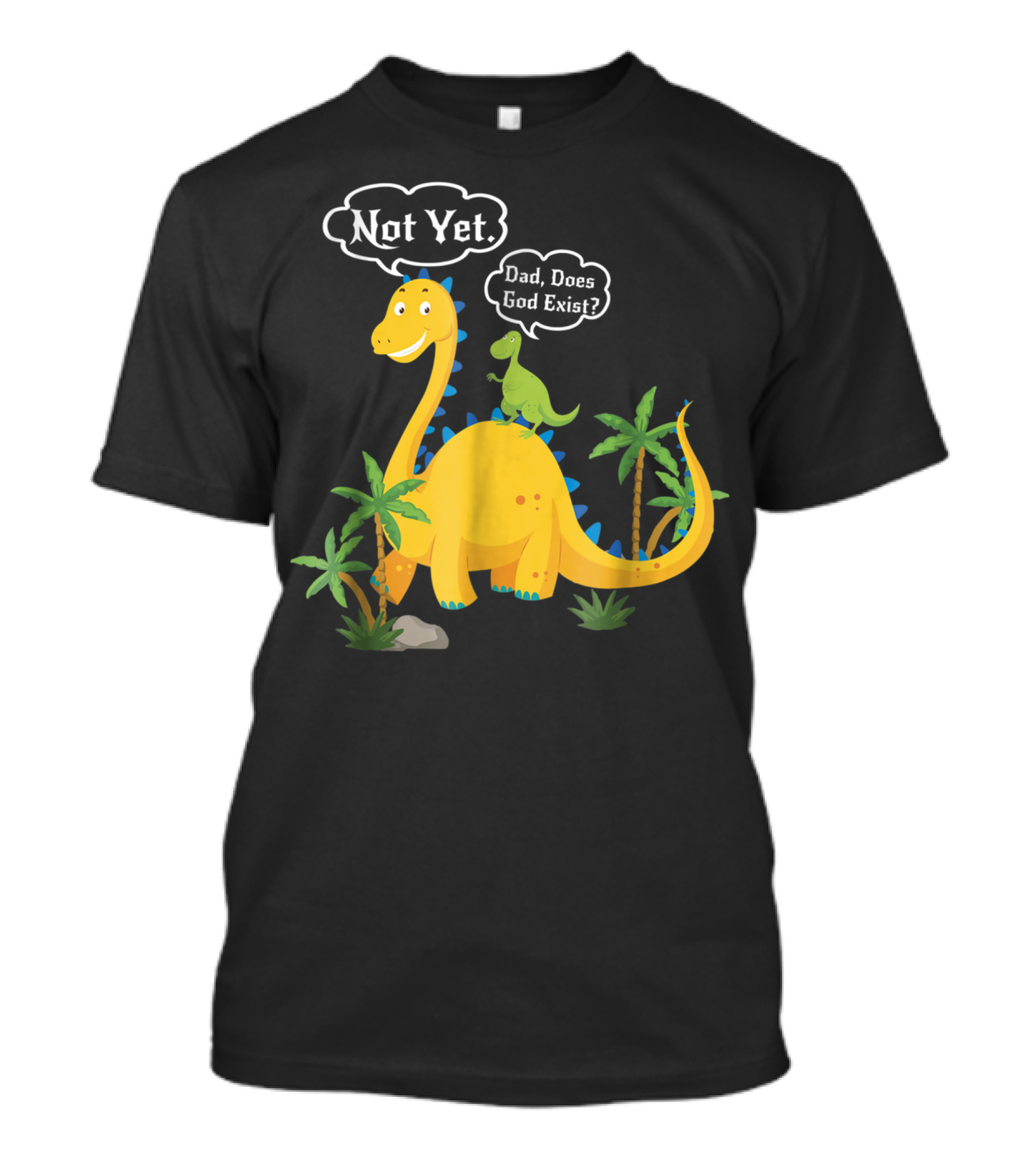 Dad Does God Exist Not Yet Dinosaurs Atheist T-Shirt