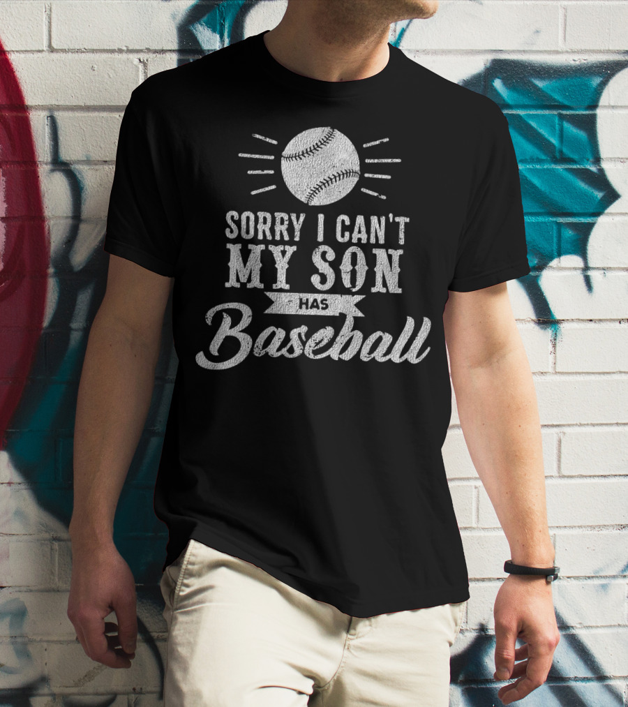 Sorry I Can't My Son Has Baseball Dad T-Shirt