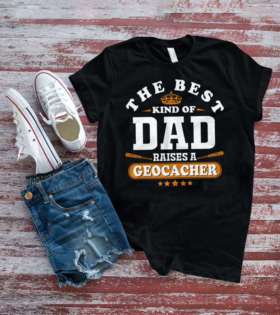 The Best Kind Of Dad Raises A Geocacher Geocaching T-Shirt