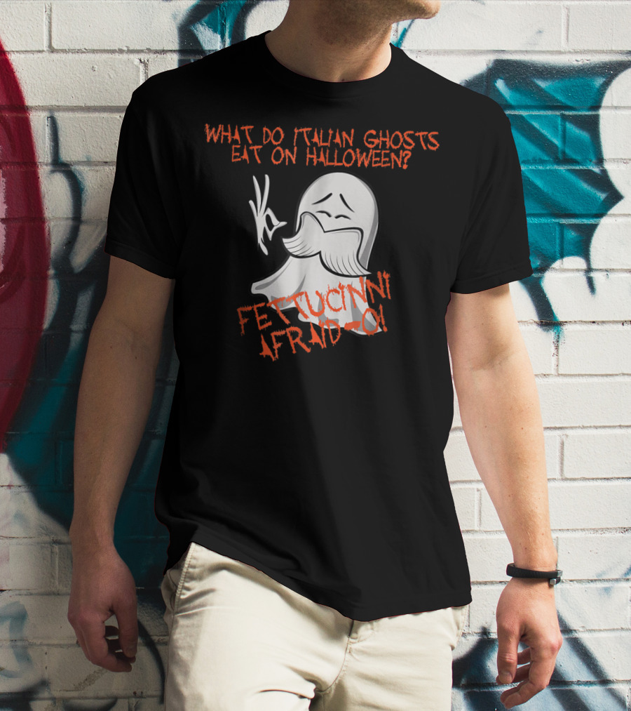 What Do Italian Ghosts Eat On Halloween Fettuccini Afraid-O T-Shirt