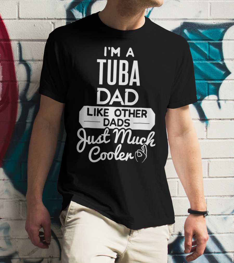 I’m A Tuba Dad Like Other Dads Just Much Cooler T-Shirt