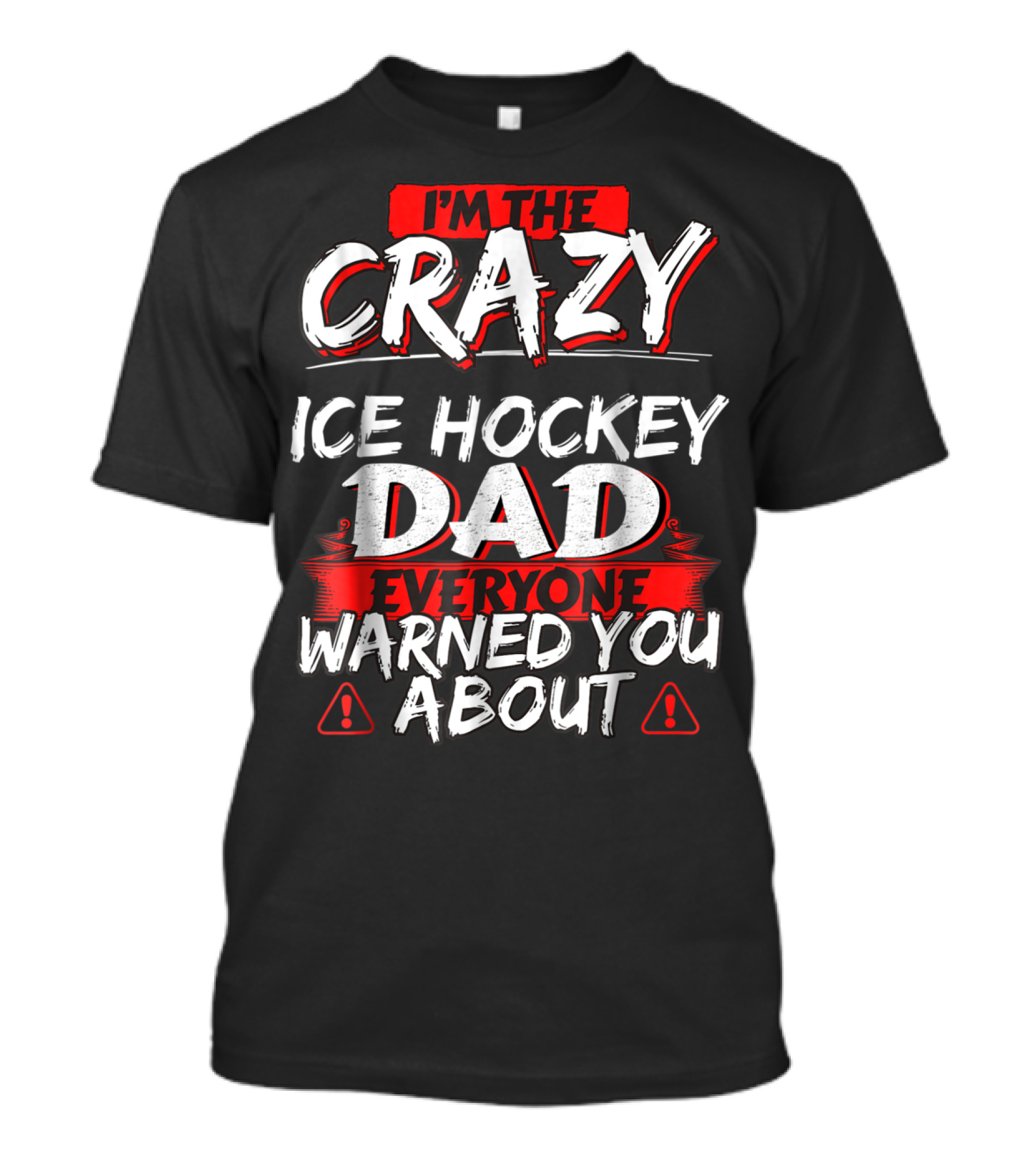 I'm The Crazy Ice Hockey Dad Everyone Warned You About T-Shirt