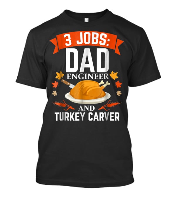 3 Jobs: Dad Engineer And Turkey Carver T-Shirt