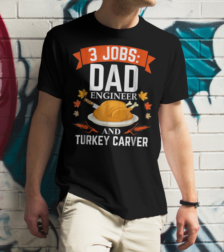 3 Jobs: Dad Engineer And Turkey Carver T-Shirt