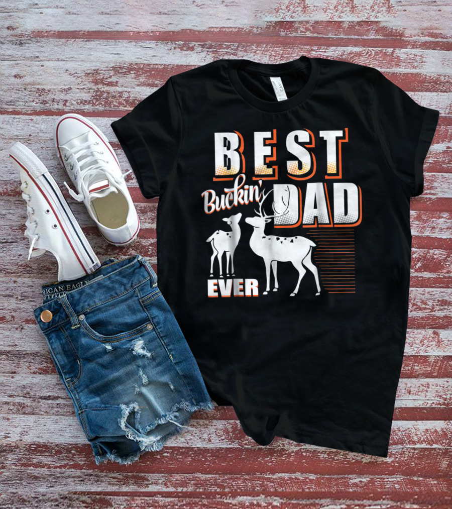 Best Buckin Dad Ever Deer Hunting Dad Best Buckin' Dad Ever T-Shirt