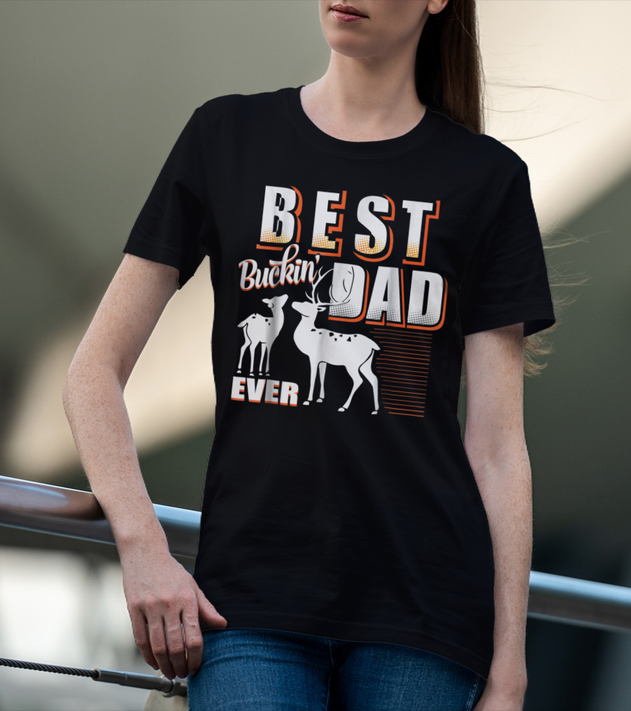 Best Buckin Dad Ever Deer Hunting Dad Best Buckin' Dad Ever T-Shirt