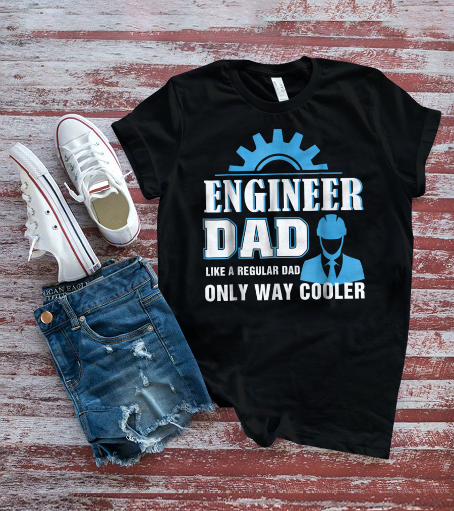 ENGINEER DAD LIKE A REGULAR DAD ONLY WAY COOLER T-Shirt