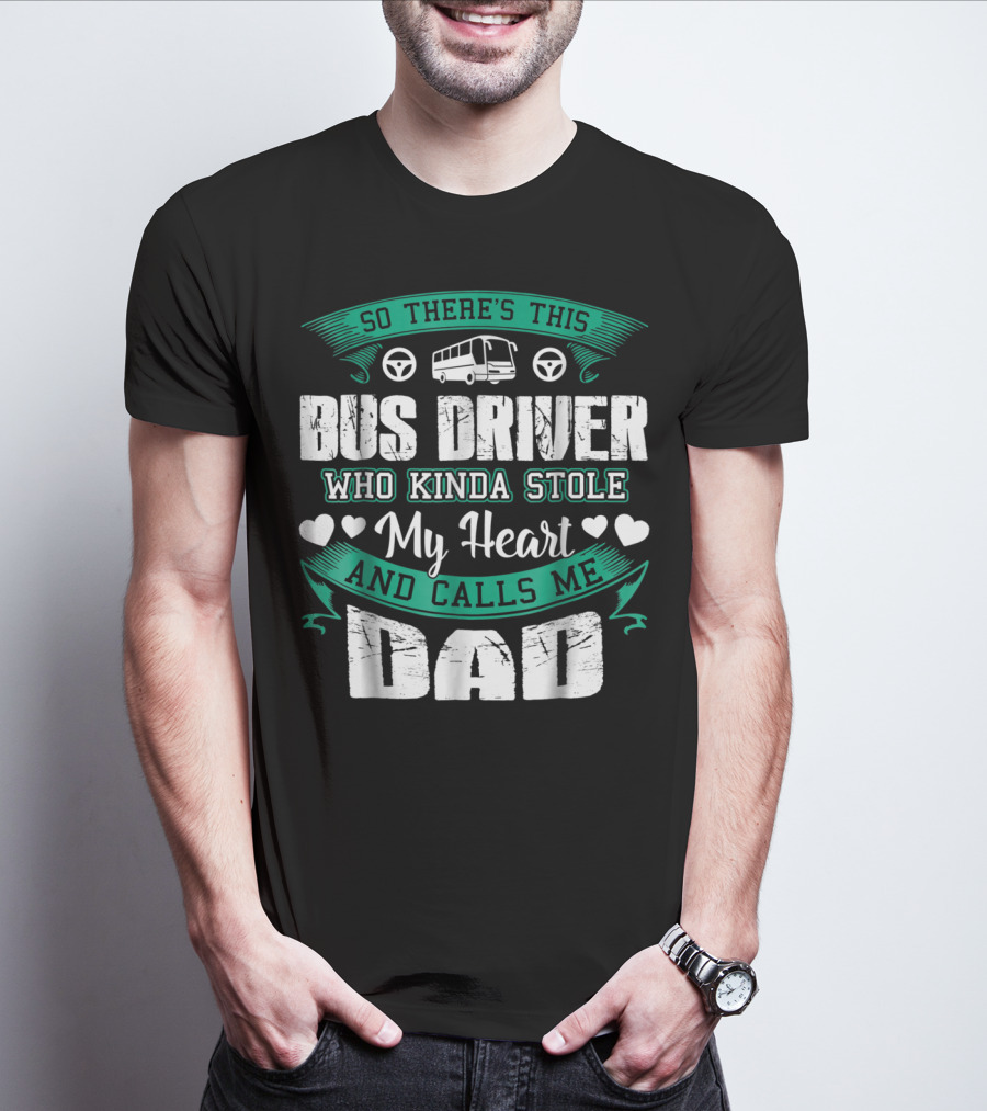 So There's This Bus Driver Who Kinda Stole My Heart And Calls Me Dad T-Shirt