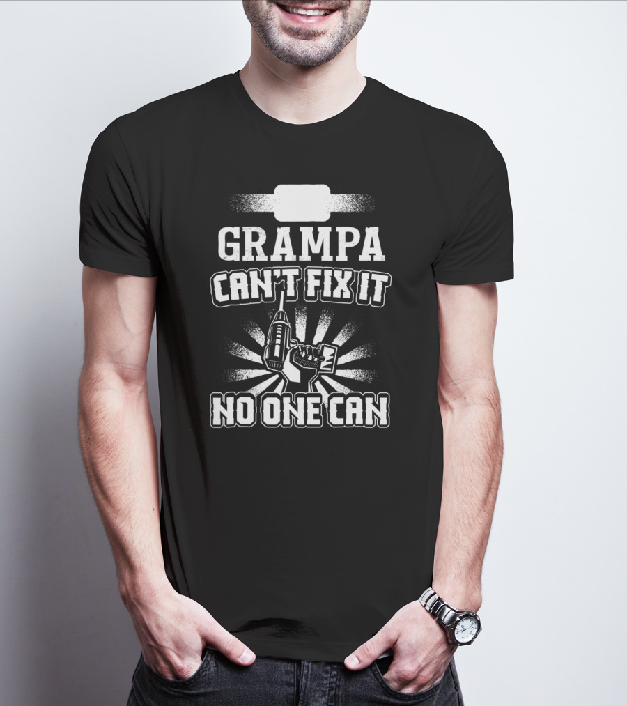 Grampa Can't Fix It No One Can Drill Power Tool T-Shirt