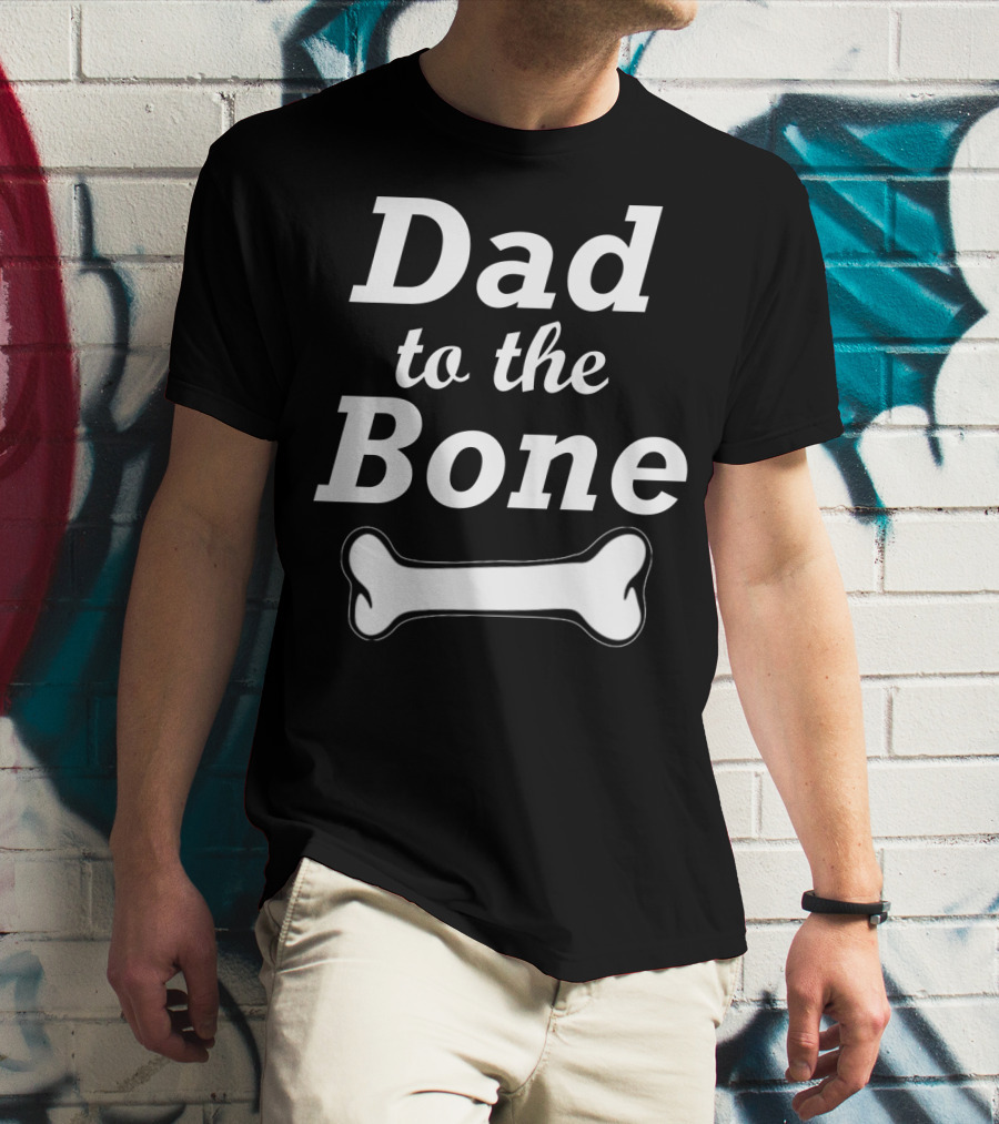 Dad To The Bone W Bone Funny Dad T-Shirt