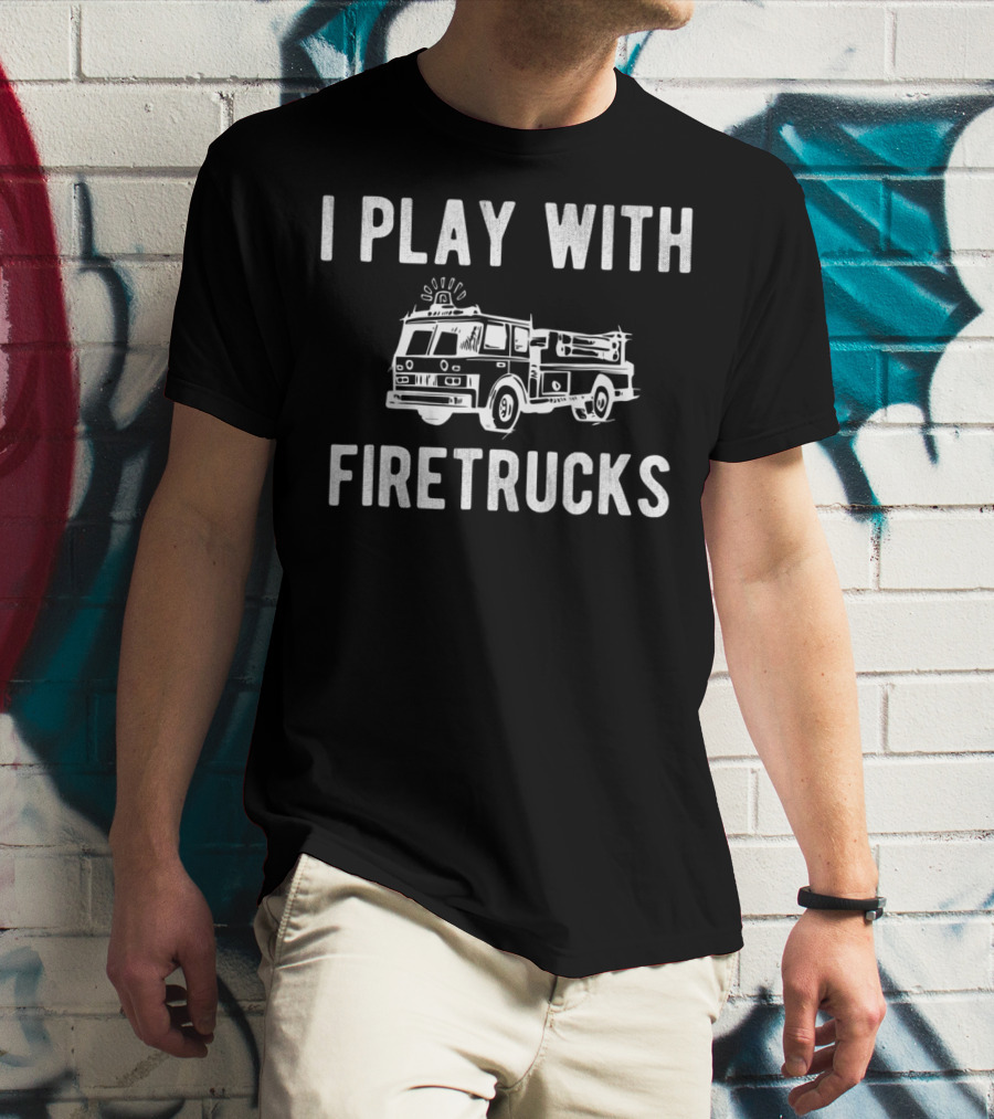 I Play With Firetrucks Firefighter Matching Dad And Son T-Shirt