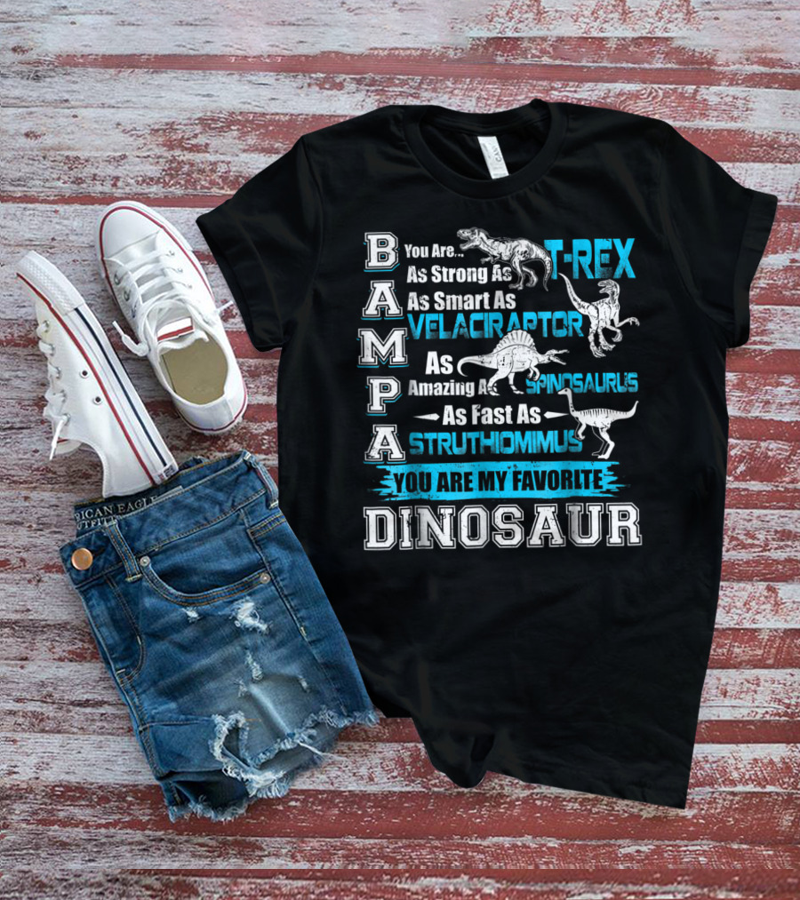 Bampa You Are As Strong As T-Rex As Smart As Velociraptor As Amazing As Spinosaurus As Fast As Struthiomimus You Are My Favorite Dinosaur T-Shirt
