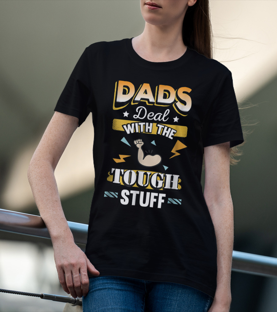 Dads Deal With The Tough Stuff T-Shirt