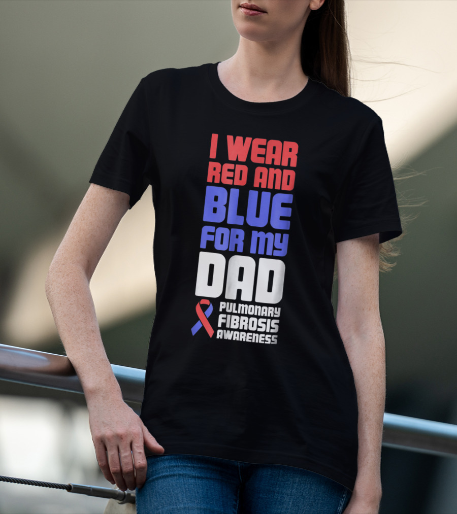 I Wear Red And Blue For My Dad Pulmonary Fibrosis Awareness T-Shirt
