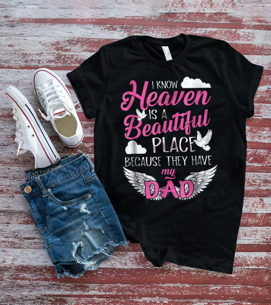 I Know Heaven Is A Beautiful Place Because They Have My Dad T-Shirt
