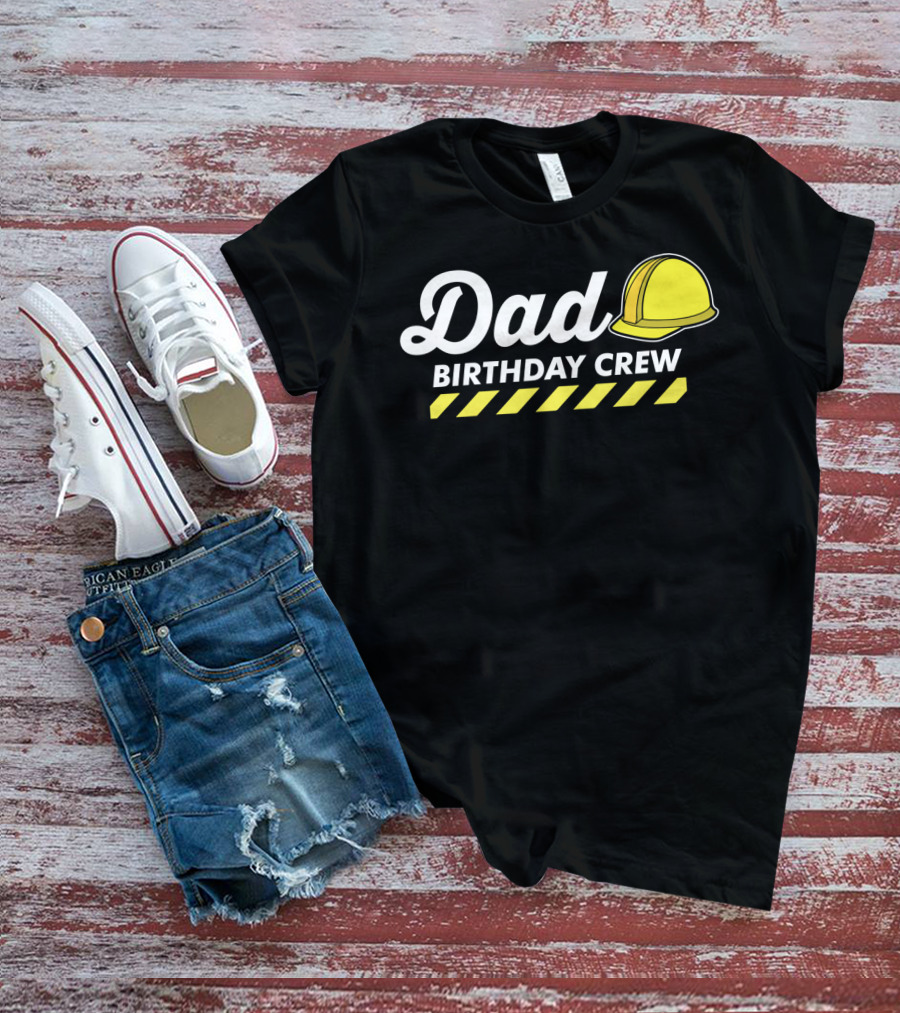 Dad Birthday Crew Hard Hat T-Shirt