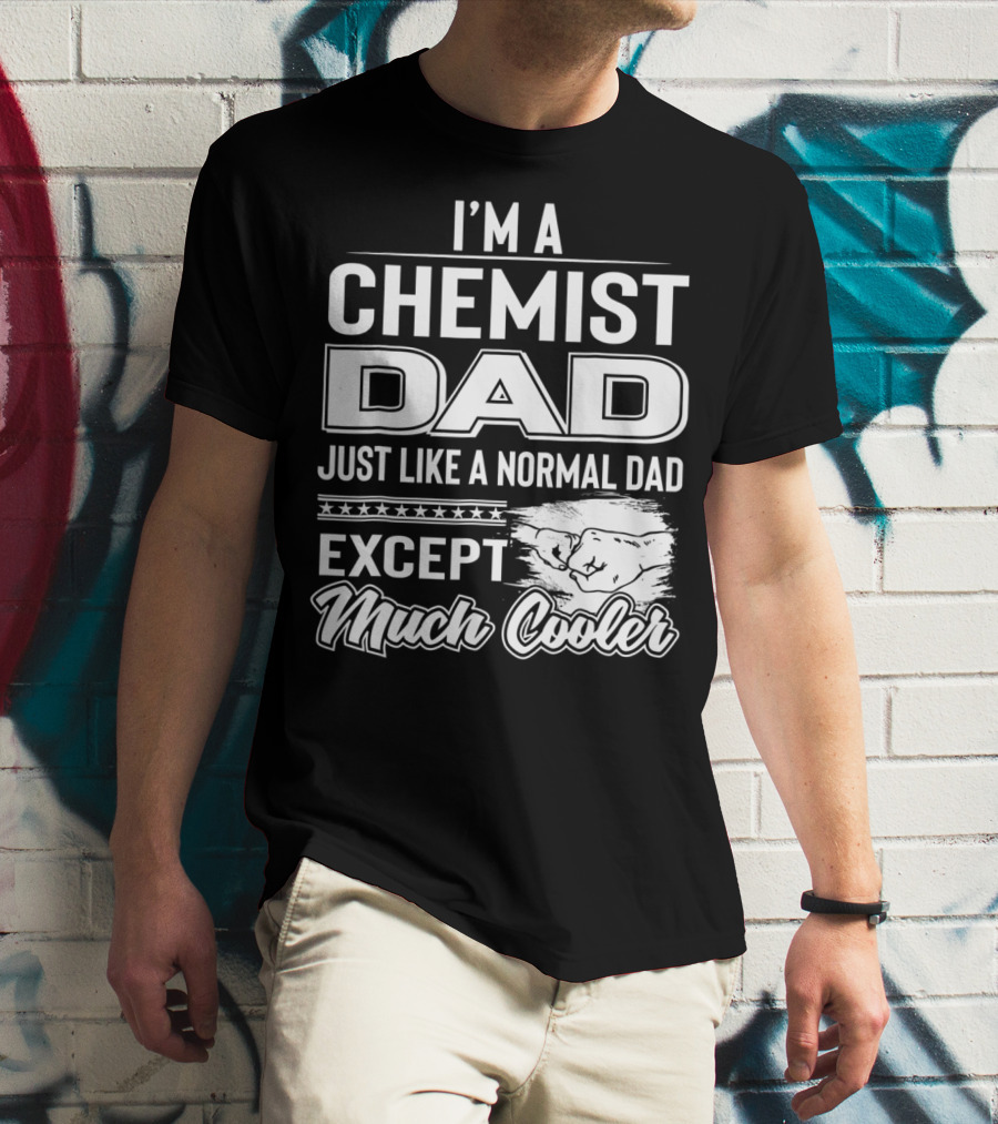 I'm A Chemist Dad Just Like A Normal Dad Except Much Cooler T-Shirt