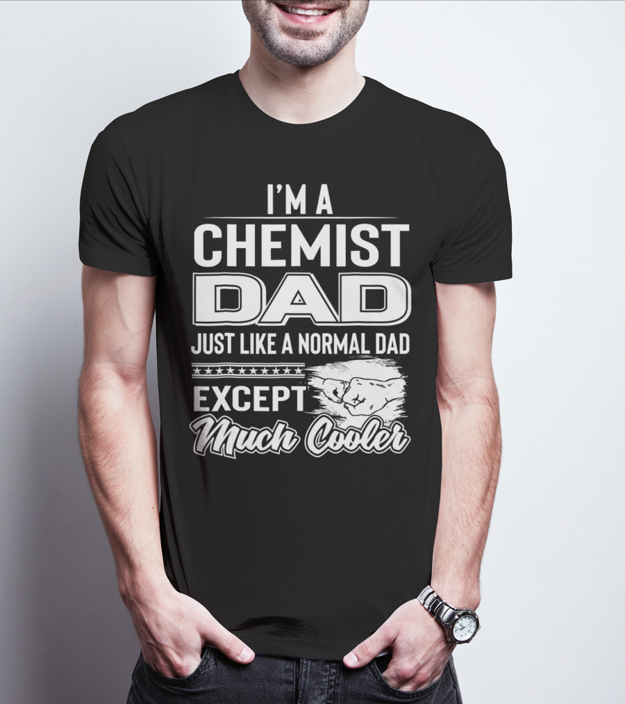 I'm A Chemist Dad Just Like A Normal Dad Except Much Cooler T-Shirt