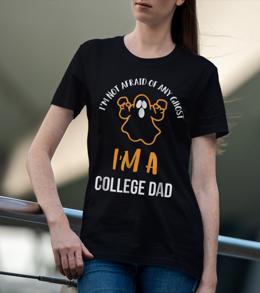 I'm Not Afraid Of Any Ghost I'm A College Dad Halloween T-Shirt